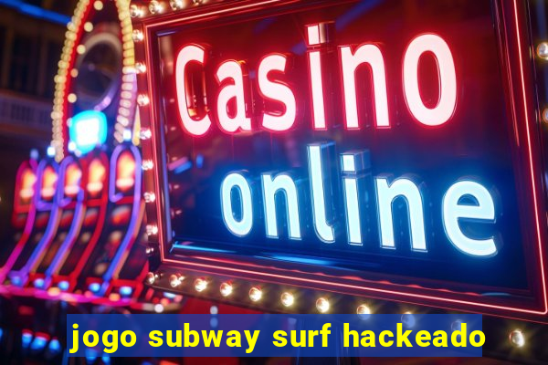 jogo subway surf hackeado